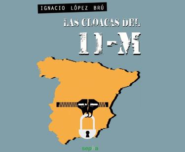Portada de 'Las cloacas del 11-M', escrito por Ignacio Lpez Bru y editorial SEPHA 