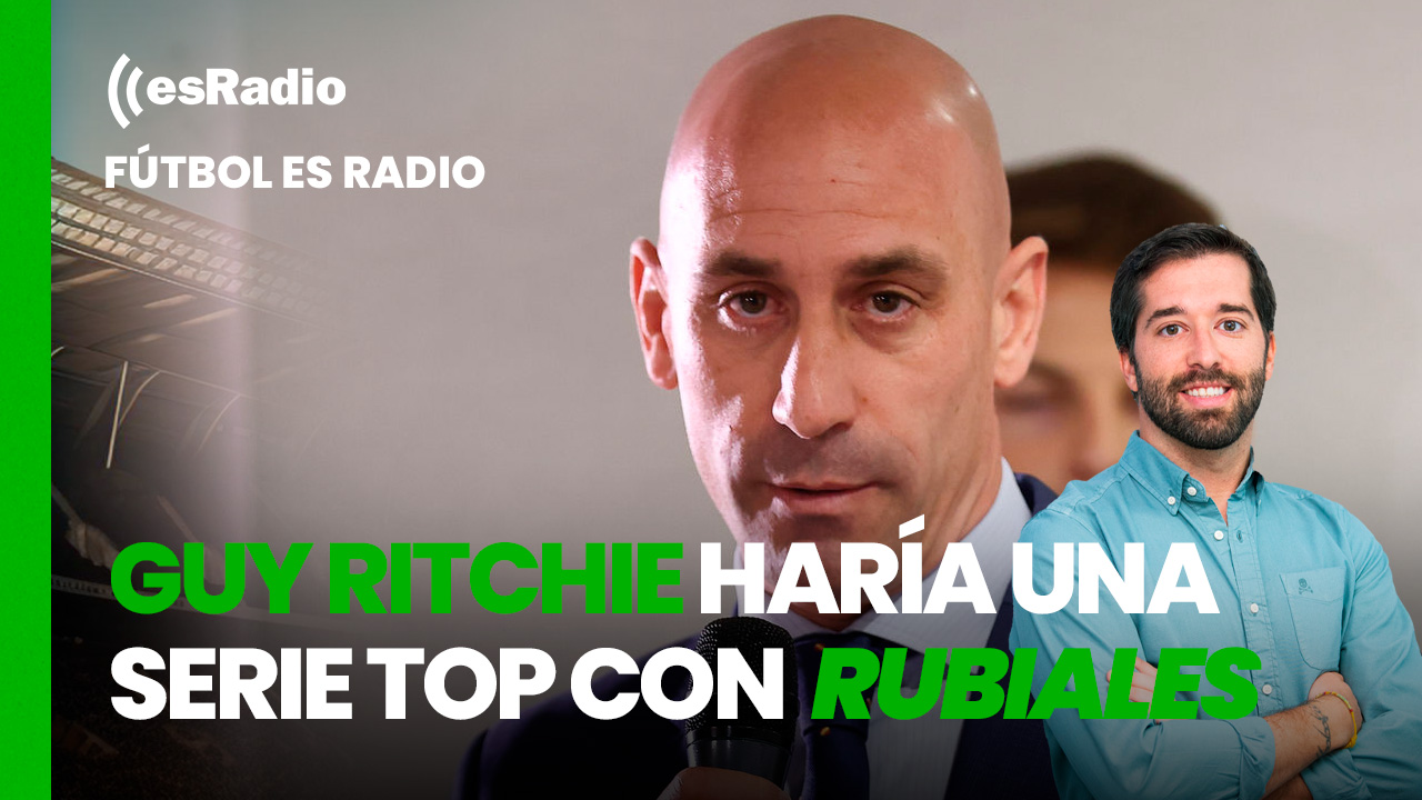 Fútbol es Radio: Guy Ritchie haría una serie top con Luis Rubiales