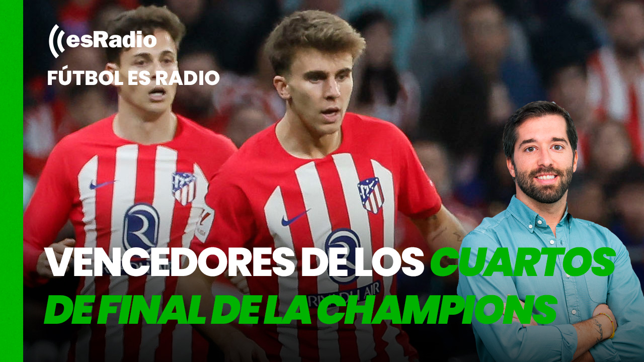 Fútbol es Radio: Barcelona y Atlético de Madrid vencen en los cuartos de final de la Champions